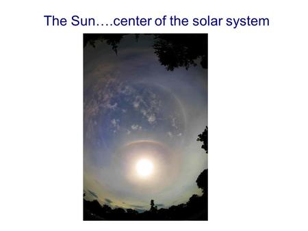 The Sun….center of the solar system. If little asteroids hit the Earth all the time, big ones will hit us once in a while Big Impact Home Page Note Ries.