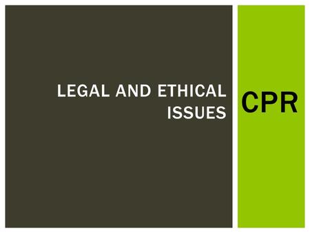 CPR LEGAL AND ETHICAL ISSUES.  Discuss why there is a low risk of legal action  Explain the good Samaritan laws  List conditions when CPR be stopped.