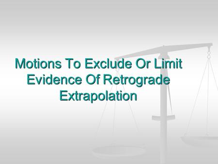 Motions To Exclude Or Limit Evidence Of Retrograde Extrapolation.