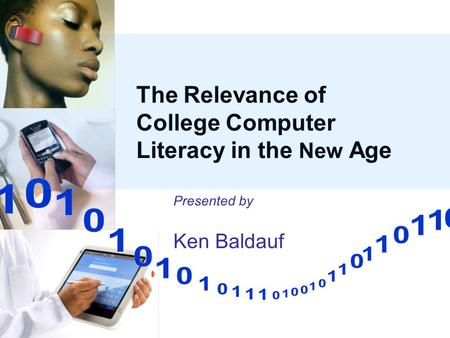 The Relevance of College Computer Literacy in the New Age Presented by Ken Baldauf.