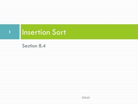 Section 8.4 Insertion Sort CS340 1. Insertion Sort  Another quadratic sort, insertion sort, is based on the technique used by card players to arrange.