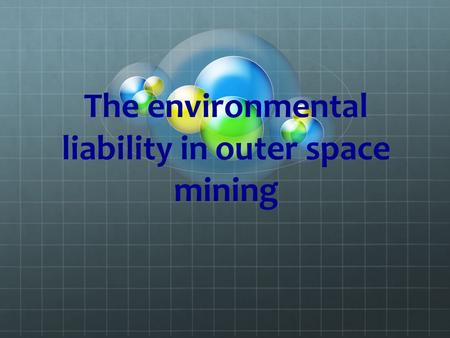 The environmental liability in outer space mining.