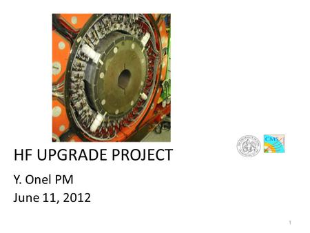 HF UPGRADE PROJECT Y. Onel PM June 11, 2012 1. Recent Highlights and News-I The PMT deliveries are now completed. Testing is going well. We had a meeting.