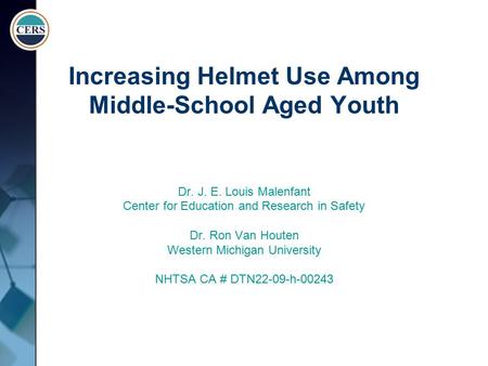 Increasing Helmet Use Among Middle-School Aged Youth Dr. J. E. Louis Malenfant Center for Education and Research in Safety Dr. Ron Van Houten Western Michigan.