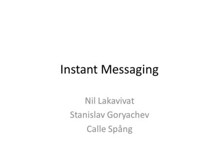 Instant Messaging Nil Lakavivat Stanislav Goryachev Calle Spång.