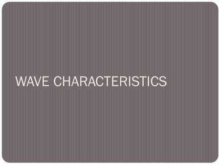 WAVE CHARACTERISTICS. TRANSVERSE WAVE Crest: highest point of a transverse wave. Trough: lowest point of a transverse wave. Amplitude maximum distance.