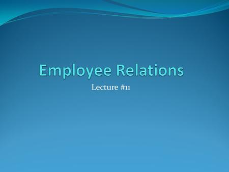 Employee Relations Lecture #11.