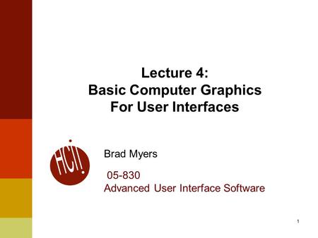 1 Lecture 4: Basic Computer Graphics For User Interfaces Brad Myers 05-830 Advanced User Interface Software.