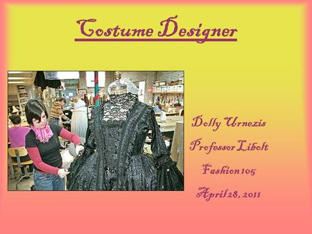 Costume Designer Dolly Urnezis Professor Libolt Fashion 105 April 28, 2011.