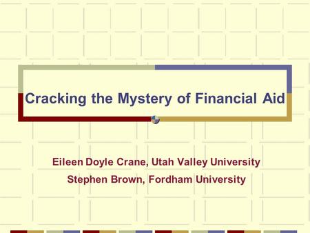 Cracking the Mystery of Financial Aid Eileen Doyle Crane, Utah Valley University Stephen Brown, Fordham University.