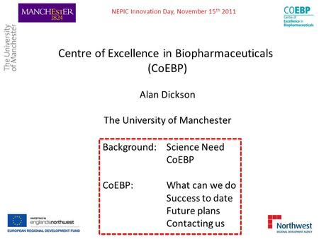 Centre of Excellence in Biopharmaceuticals (CoEBP) Alan Dickson The University of Manchester Background: Science Need CoEBP CoEBP: What can we do Success.