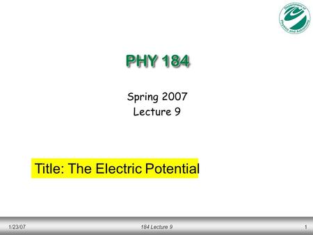 1/23/07184 Lecture 91 PHY 184 Spring 2007 Lecture 9 Title: The Electric Potential.