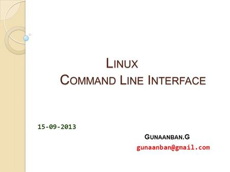 L INUX C OMMAND L INE I NTERFACE 15-09-2013 G UNAANBAN.G