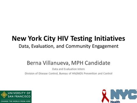 New York City HIV Testing Initiatives Data, Evaluation, and Community Engagement Berna Villanueva, MPH Candidate Data and Evaluation Intern Division of.