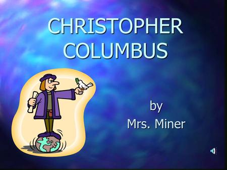 CHRISTOPHER COLUMBUS by Mrs. Miner..   BORN : Genoa, Italy * 1451   MARRIED : Felipa Perestre Moniz   CHILDREN : Diego and Ferdinand   DIED :