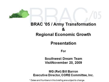 BRAC ’05 / Army Transformation & Regional Economic Growth Presentation For Southwest Dream Team VisitNovember 20, 2009 MG (Ret) Bill Barron Executive Director,