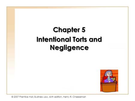 Copyright © 2004 by Prentice-Hall. All rights reserved. © 2007 Prentice Hall, Business Law, sixth edition, Henry R. Cheeseman Chapter 5 Intentional Torts.