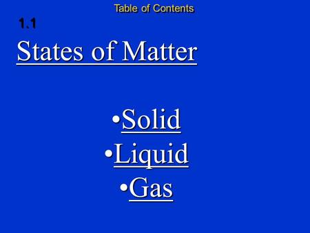 Table of Contents 1.1 States of Matter SolidSolid LiquidLiquid GasGas.