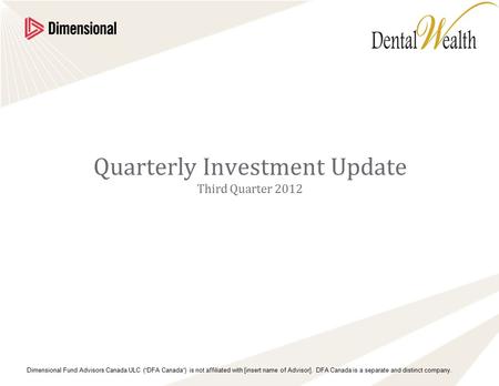 Dimensional Fund Advisors Canada ULC (“DFA Canada”) is not affiliated with [insert name of Advisor]. DFA Canada is a separate and distinct company. Quarterly.