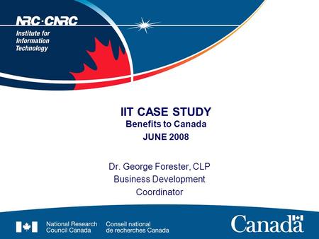 IIT CASE STUDY Benefits to Canada JUNE 2008 Dr. George Forester, CLP Business Development Coordinator.