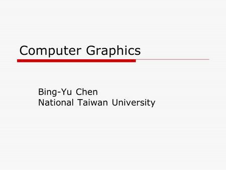 Computer Graphics Bing-Yu Chen National Taiwan University.