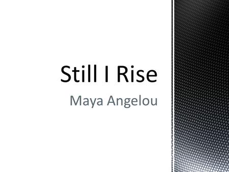 Still I Rise Maya Angelou.