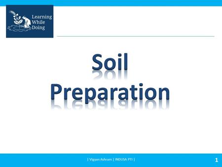 1 | Vigyan Ashram | INDUSA PTI |. Soil preparation is one of the most important steps to have a successful cultivation. The best garden soil is fertile,