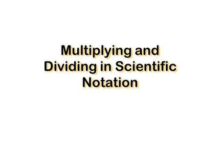 Multiplying and Dividing in Scientific Notation