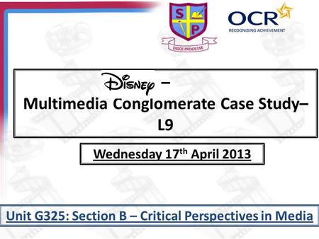 – Multimedia Conglomerate Case Study– L9 Unit G325: Section B – Critical Perspectives in Media Wednesday 17 th April 2013.