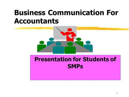 1 Business Communication For Accountants Presentation for Students of SMPs.