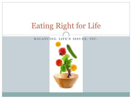 Eating Right for Life BALANCING LIFE’S ISSUES, INC.