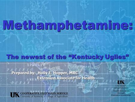 Methamphetamine: The newest of the “Kentucky Uglies” Prepared by: Holly E. Hopper, MRC Extension Associate for Health Extension Associate for Health.