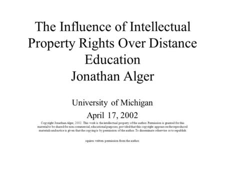 The Influence of Intellectual Property Rights Over Distance Education Jonathan Alger University of Michigan April 17, 2002 Copyright Jonathan Alger, 2002.