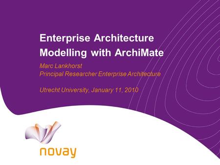 Enterprise Architecture Modelling with ArchiMate Marc Lankhorst Principal Researcher Enterprise Architecture Utrecht University, January 11, 2010.