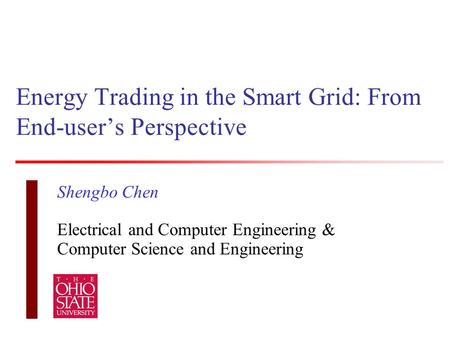 Energy Trading in the Smart Grid: From End-user’s Perspective Shengbo Chen Electrical and Computer Engineering & Computer Science and Engineering.