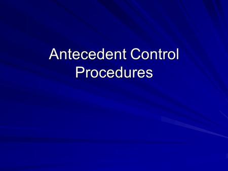 Antecedent Control Procedures