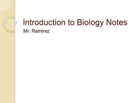 Introduction to Biology Notes Mr. Ramirez. Biology The study of living organisms Topics include: ◦ Morphology ◦ Physiology ◦ Anatomy ◦ Distribution and.