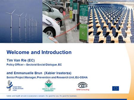Safety and health at work is everyone’s concern. It’s good for you. It’s good for business. Welcome and Introduction Tim Van Rie (EC) Policy Officer –