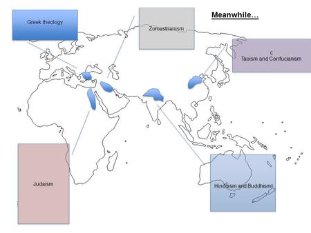 Zoroastrianism Judaism c Taoism and Confucianism c Taoism and Confucianism Hinduism and Buddhism Greek theology Meanwhile…