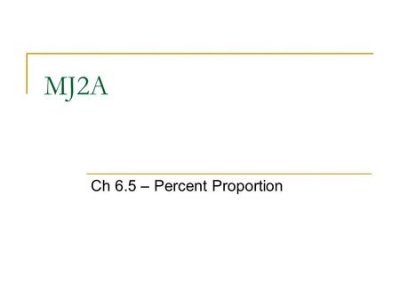 MJ2A Ch 6.5 – Percent Proportion. Bellwork Write each decimal or fraction and then express it as a percent: 1. 0.51 2. 3.21 3. 15 2500 4. 14 8.