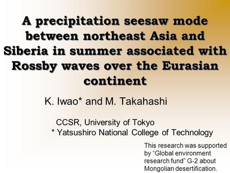 A precipitation seesaw mode between northeast Asia and Siberia in summer associated with Rossby waves over the Eurasian continent K. Iwao* and M. Takahashi.