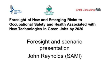 Foresight of New and Emerging Risks to Occupational Safety and Health Associated with New Technologies in Green Jobs by 2020 Foresight and scenario presentation.