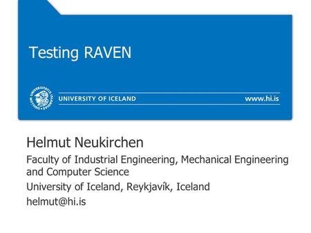 Testing RAVEN Helmut Neukirchen Faculty of Industrial Engineering, Mechanical Engineering and Computer Science University of Iceland, Reykjavík, Iceland.