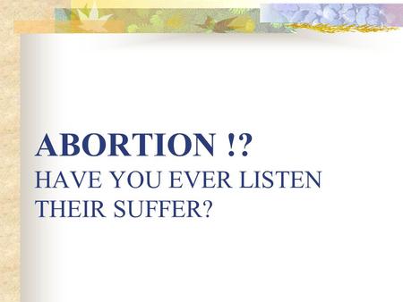 ABORTION !? HAVE YOU EVER LISTEN THEIR SUFFER?. Suction The abortionist first paralyzes the cervix (womb opening). He then inserts a hollow plastic tube.