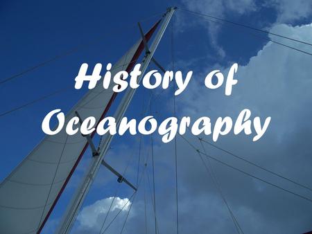 History of Oceanography. Voyaging – First Travelers Voyaging – traveling on the ocean for a specific purpose First direct evidence of voyaging comes from.