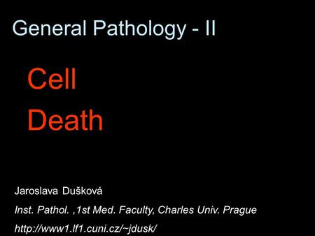 General Pathology - II Cell Death Jaroslava Dušková Inst. Pathol.,1st Med. Faculty, Charles Univ. Prague