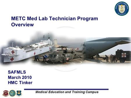 Medical Education and Training Campus METC Med Lab Technician Program Overview SAFMLS March 2010 HMC Tinker.