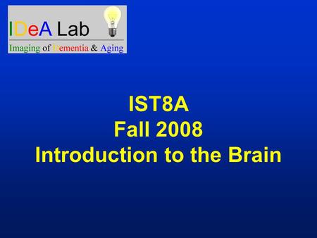 IST8A Fall 2008 Introduction to the Brain. Outline of Topics 1.Imaging: postmortem and MRI 2.Brain Macro anatomy – lobes, tissues, cortex, hippocampus,