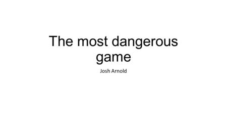 The most dangerous game Josh Arnold. On the boat Rainsford hears a gun shot. As a hunter he reacts in a way so he listens for more and anther shot to.