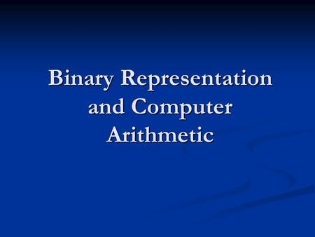 Binary Representation and Computer Arithmetic